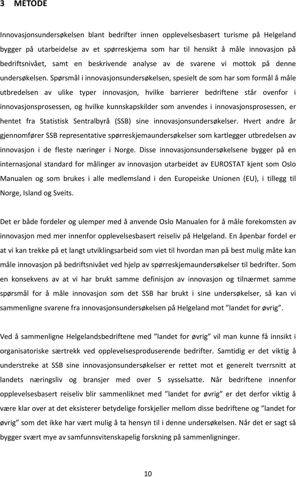 Spørsmål i innovasjonsundersøkelsen, spesielt de som har som formål å måle utbredelsen av ulike typer innovasjon, hvilke barrierer bedriftene står ovenfor i innovasjonsprosessen, og hvilke