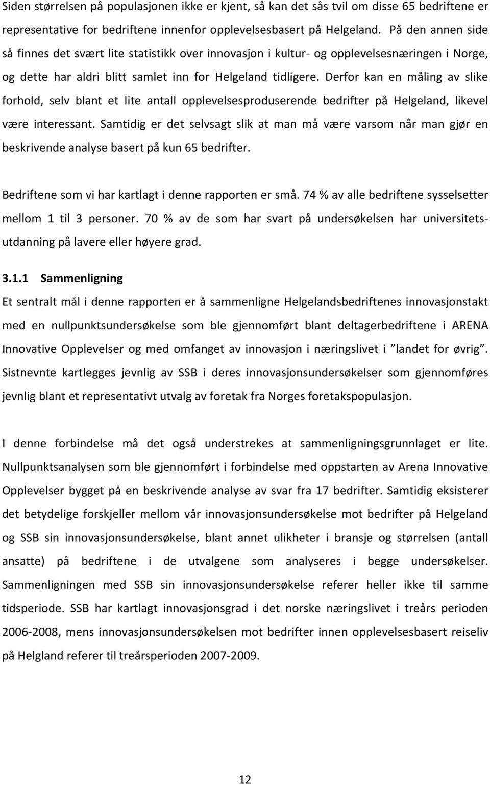 Derfor kan en måling av slike forhold, selv blant et lite antall opplevelsesproduserende bedrifter på Helgeland, likevel være interessant.