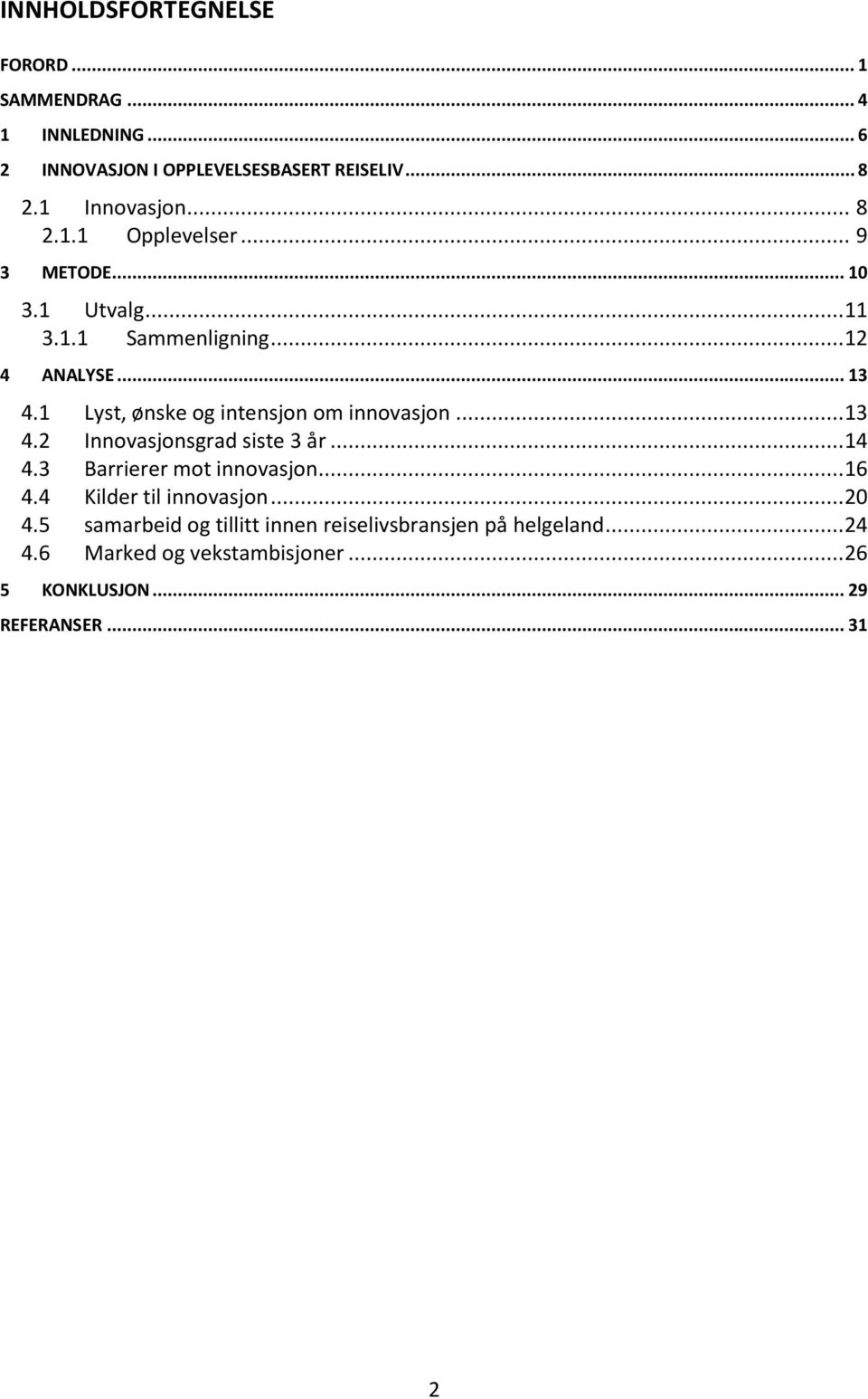 1 Lyst, ønske og intensjon om innovasjon... 13 4.2 Innovasjonsgrad siste 3 år... 14 4.3 Barrierer mot innovasjon... 16 4.