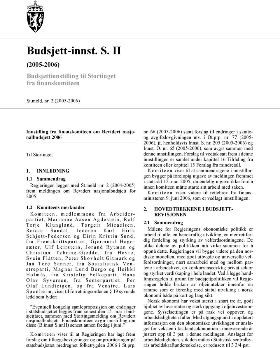 1 Sammendrag Regjeringen legger med St.meld. nr. 2 (2004-2005) frem meldingen om Revidert nasjonalbudsjett for 2005. 1.