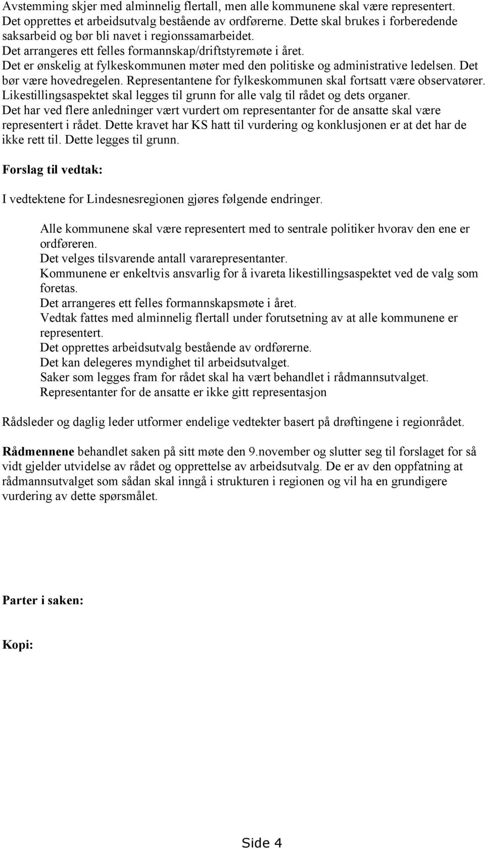 Det er ønskelig at fylkeskommunen møter med den politiske og administrative ledelsen. Det bør være hovedregelen. Representantene for fylkeskommunen skal fortsatt være observatører.