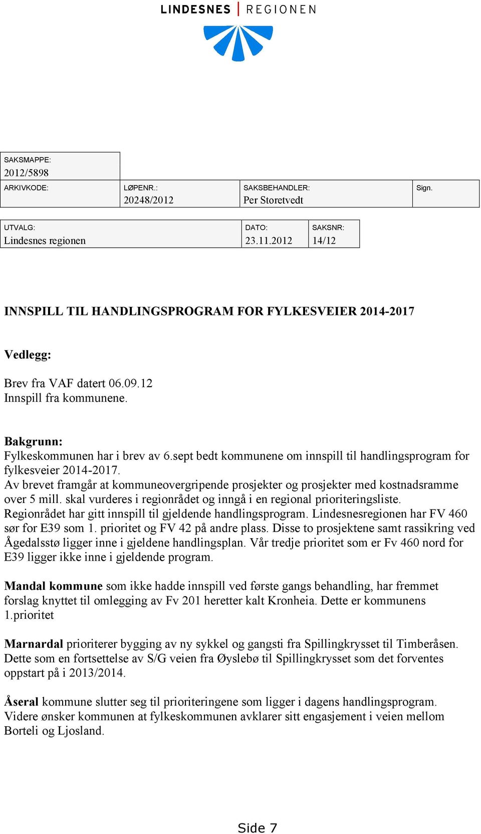 sept bedt kommunene om innspill til handlingsprogram for fylkesveier 2014-2017. Av brevet framgår at kommuneovergripende prosjekter og prosjekter med kostnadsramme over 5 mill.