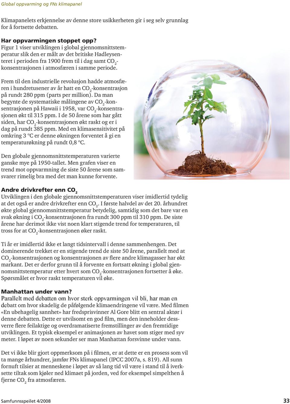 Frem til den industrielle revolusjon hadde atmosfæren i hundretusener av år hatt en -konsentrasjon på rundt 280 ppm (parts per million).