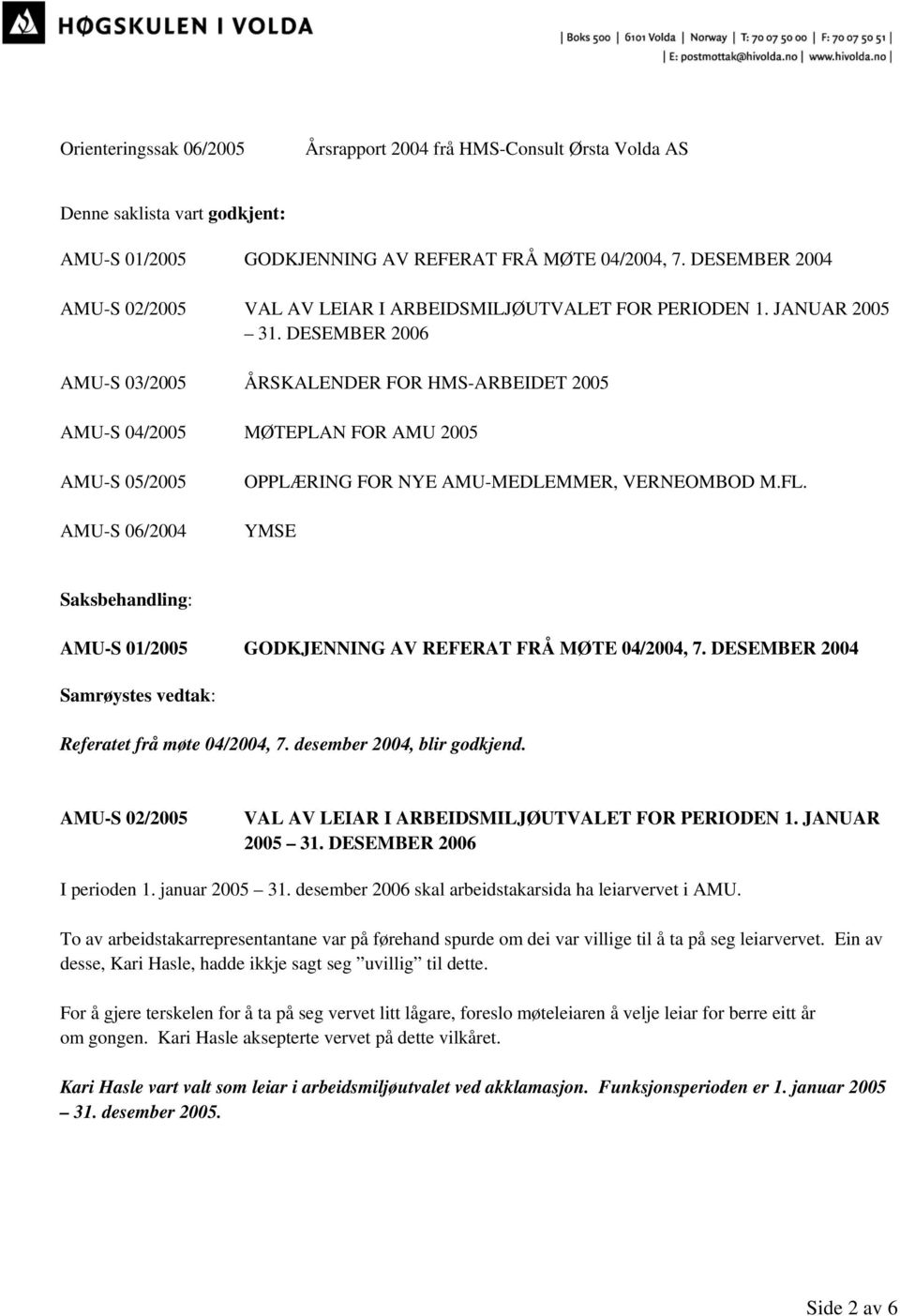 DESEMBER 2006 AMU-S 03/2005 ÅRSKALENDER FOR HMS-ARBEIDET 2005 AMU-S 04/2005 MØTEPLAN FOR AMU 2005 AMU-S 05/2005 AMU-S 06/2004 OPPLÆRING FOR NYE AMU-MEDLEMMER, VERNEOMBOD M.FL.