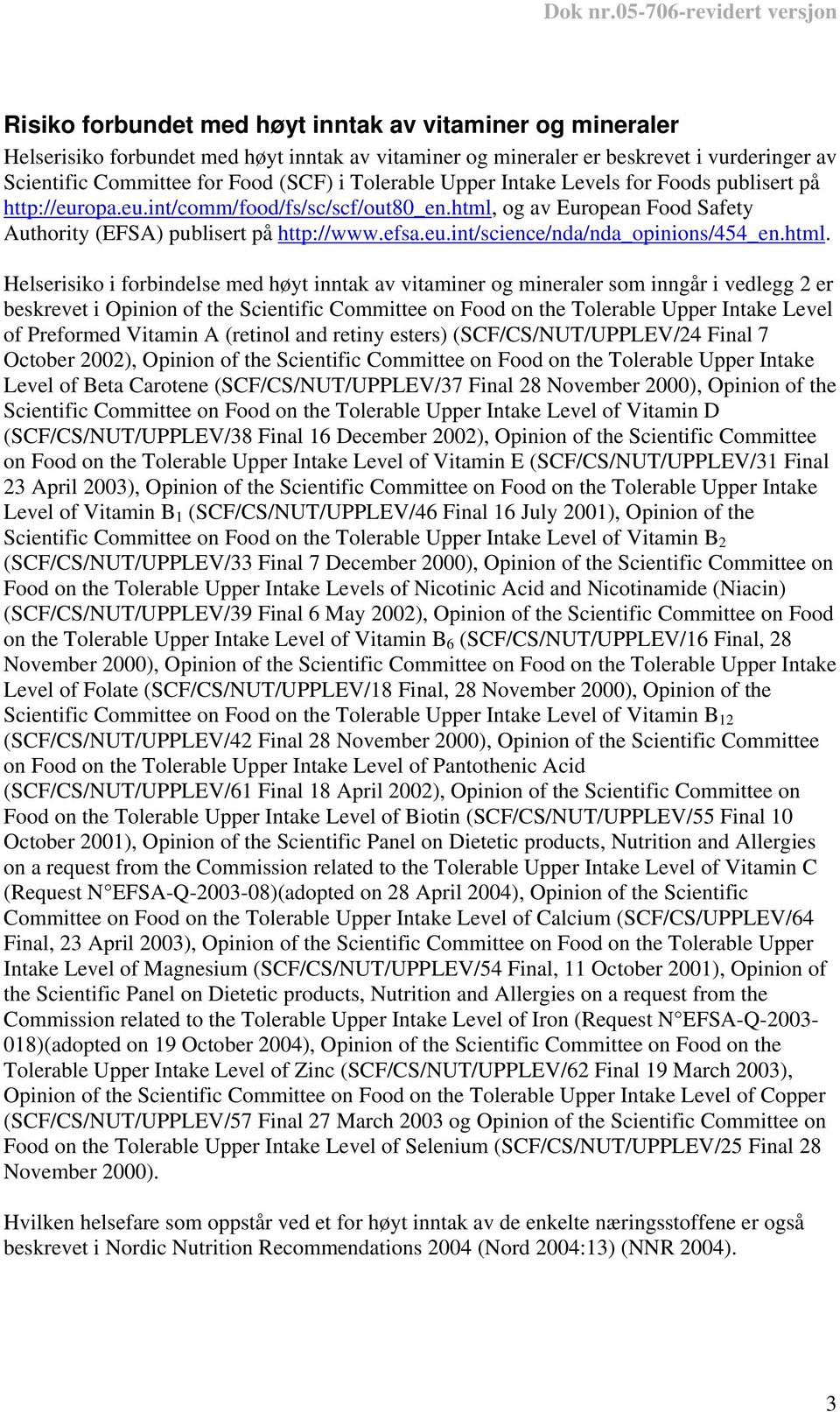 html. Helserisiko i forbindelse med høyt inntak av vitaminer og mineraler som inngår i vedlegg 2 er beskrevet i Opinion of the Scientific Committee on Food on the Tolerable Upper Intake Level of