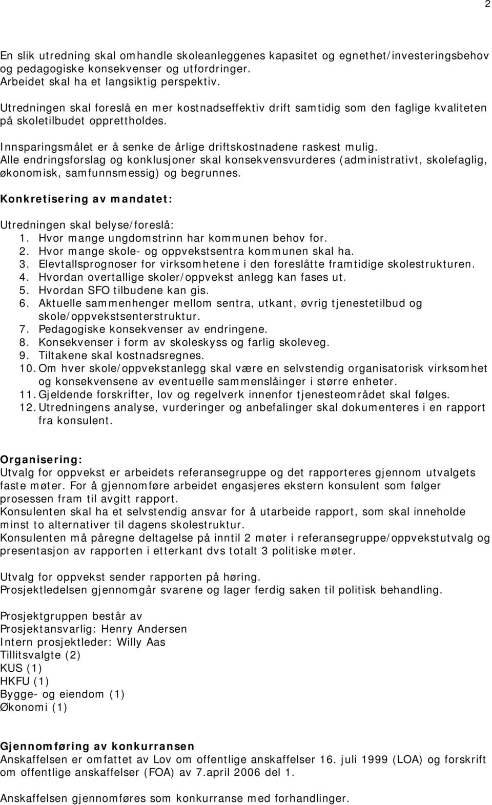 Alle endringsforslag og konklusjoner skal konsekvensvurderes (administrativt, skolefaglig, økonomisk, samfunnsmessig) og begrunnes. Konkretisering av mandatet: Utredningen skal belyse/foreslå: 1.