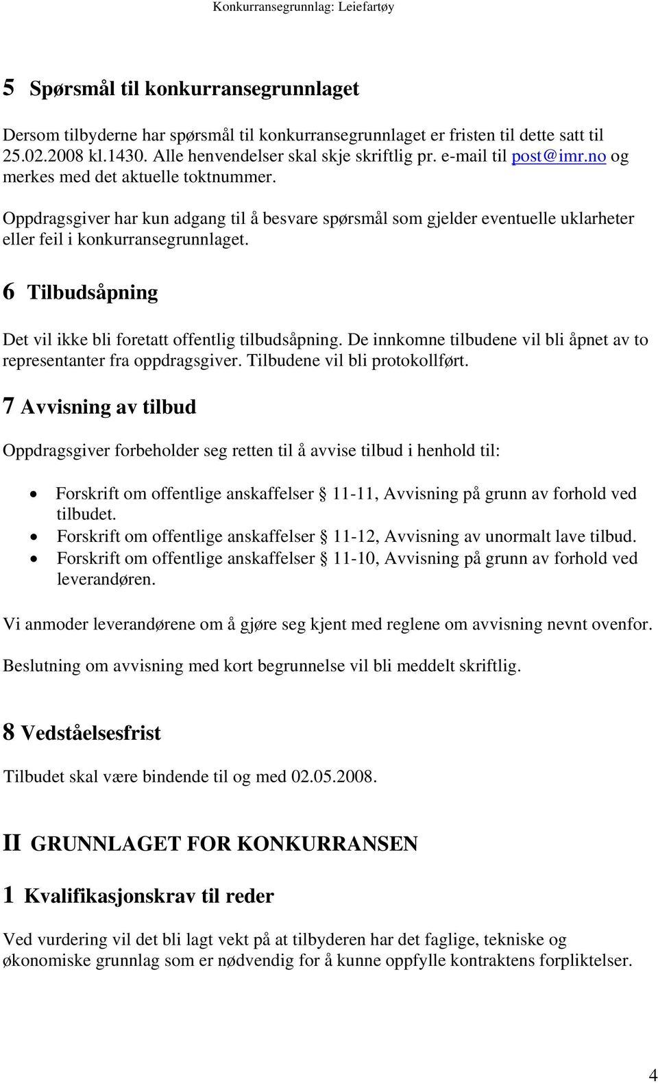 6 Tilbudsåpning Det vil ikke bli foretatt offentlig tilbudsåpning. De innkomne tilbudene vil bli åpnet av to representanter fra oppdragsgiver. Tilbudene vil bli protokollført.