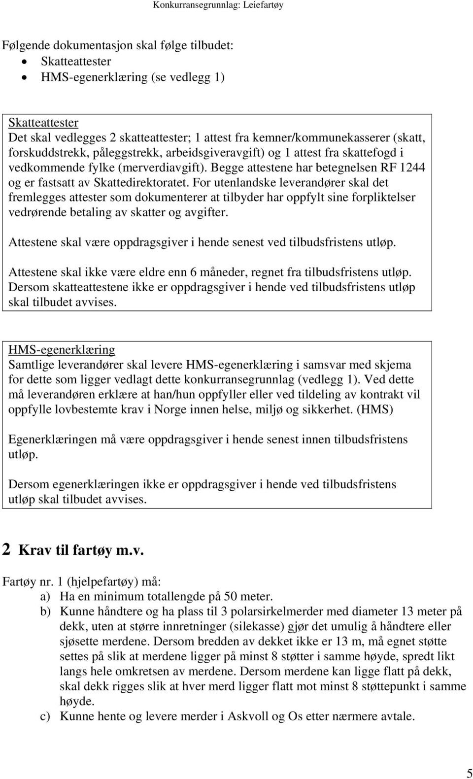 For utenlandske leverandører skal det fremlegges attester som dokumenterer at tilbyder har oppfylt sine forpliktelser vedrørende betaling av skatter og avgifter.