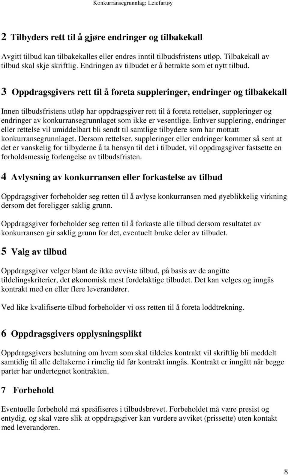 3 Oppdragsgivers rett til å foreta suppleringer, endringer og tilbakekall Innen tilbudsfristens utløp har oppdragsgiver rett til å foreta rettelser, suppleringer og endringer av konkurransegrunnlaget