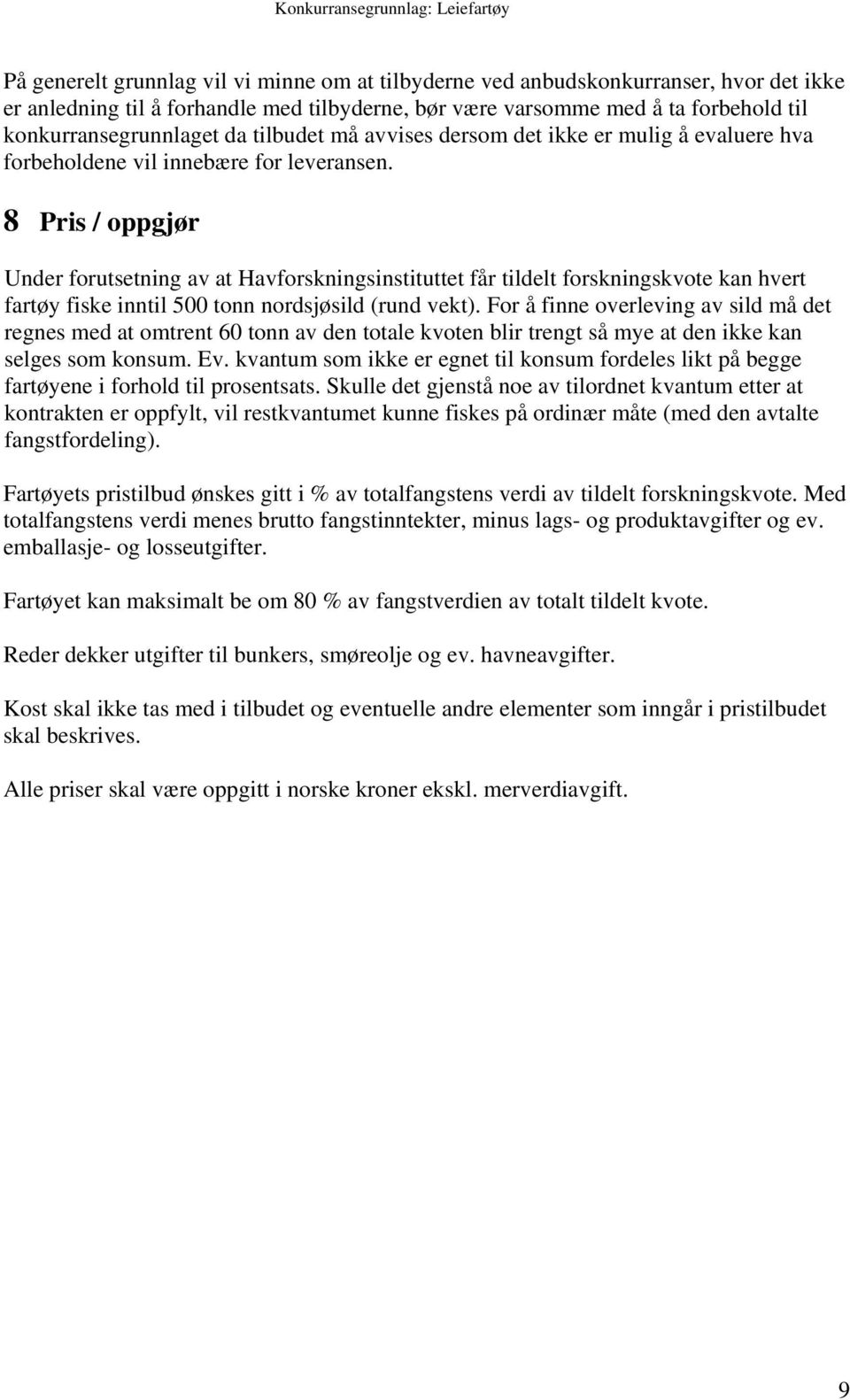 8 Pris / oppgjør Under forutsetning av at Havforskningsinstituttet får tildelt forskningskvote kan hvert fartøy fiske inntil 500 tonn nordsjøsild (rund vekt).