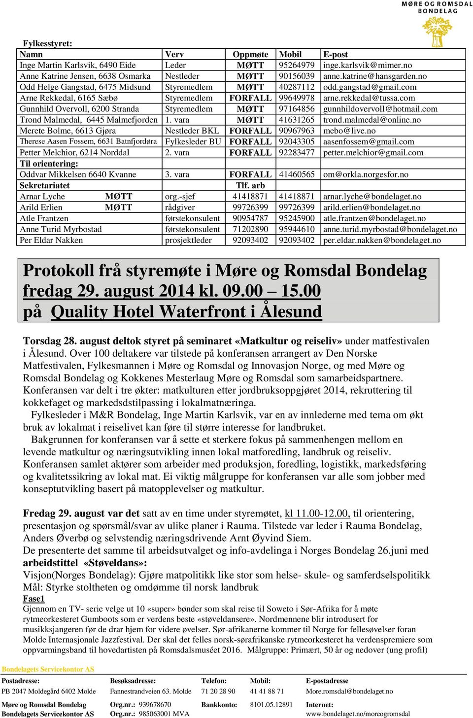 com Gunnhild Overvoll, 6200 Stranda Styremedlem MØTT 97164856 gunnhildovervoll@hotmail.com Trond Malmedal, 6445 Malmefjorden 1. vara MØTT 41631265 trond.malmedal@online.