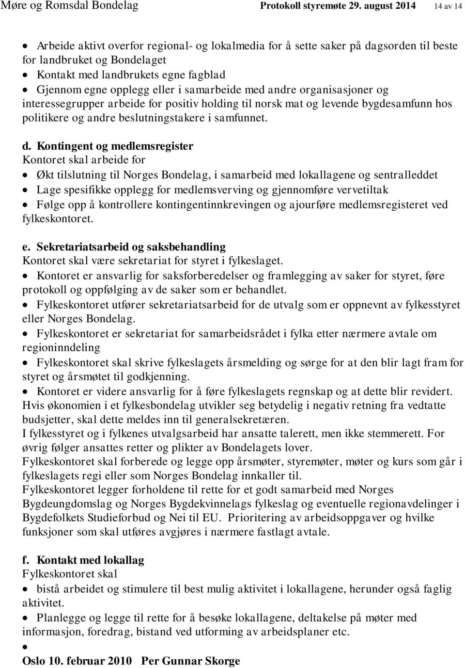 eller i samarbeide med andre organisasjoner og interessegrupper arbeide for positiv holding til norsk mat og levende bygdesamfunn hos politikere og andre beslutningstakere i samfunnet. d.