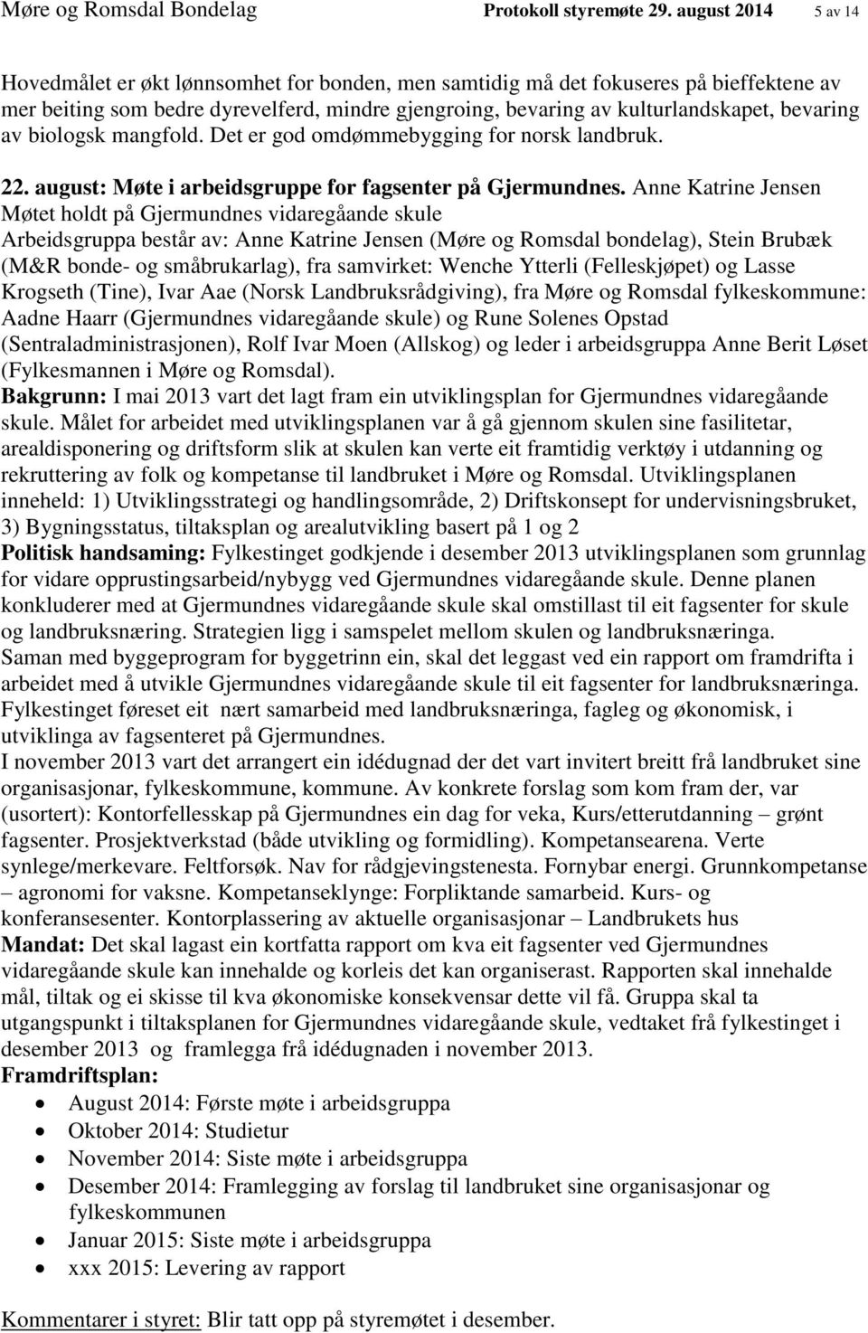 bevaring av biologsk mangfold. Det er god omdømmebygging for norsk landbruk. 22. august: Møte i arbeidsgruppe for fagsenter på Gjermundnes.