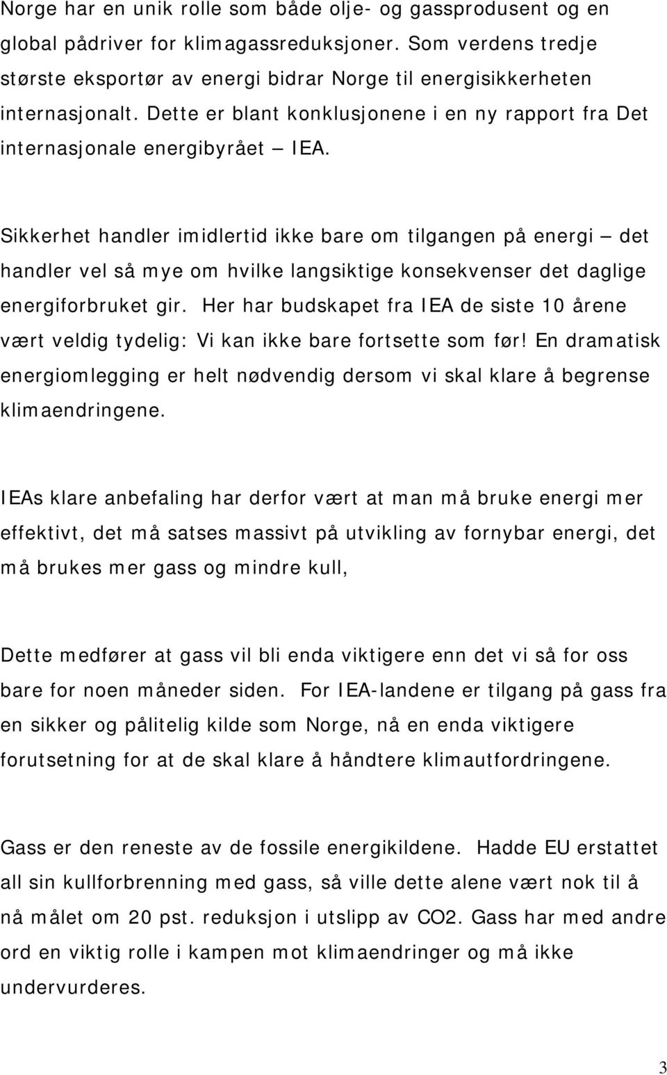 Sikkerhet handler imidlertid ikke bare om tilgangen på energi det handler vel så mye om hvilke langsiktige konsekvenser det daglige energiforbruket gir.