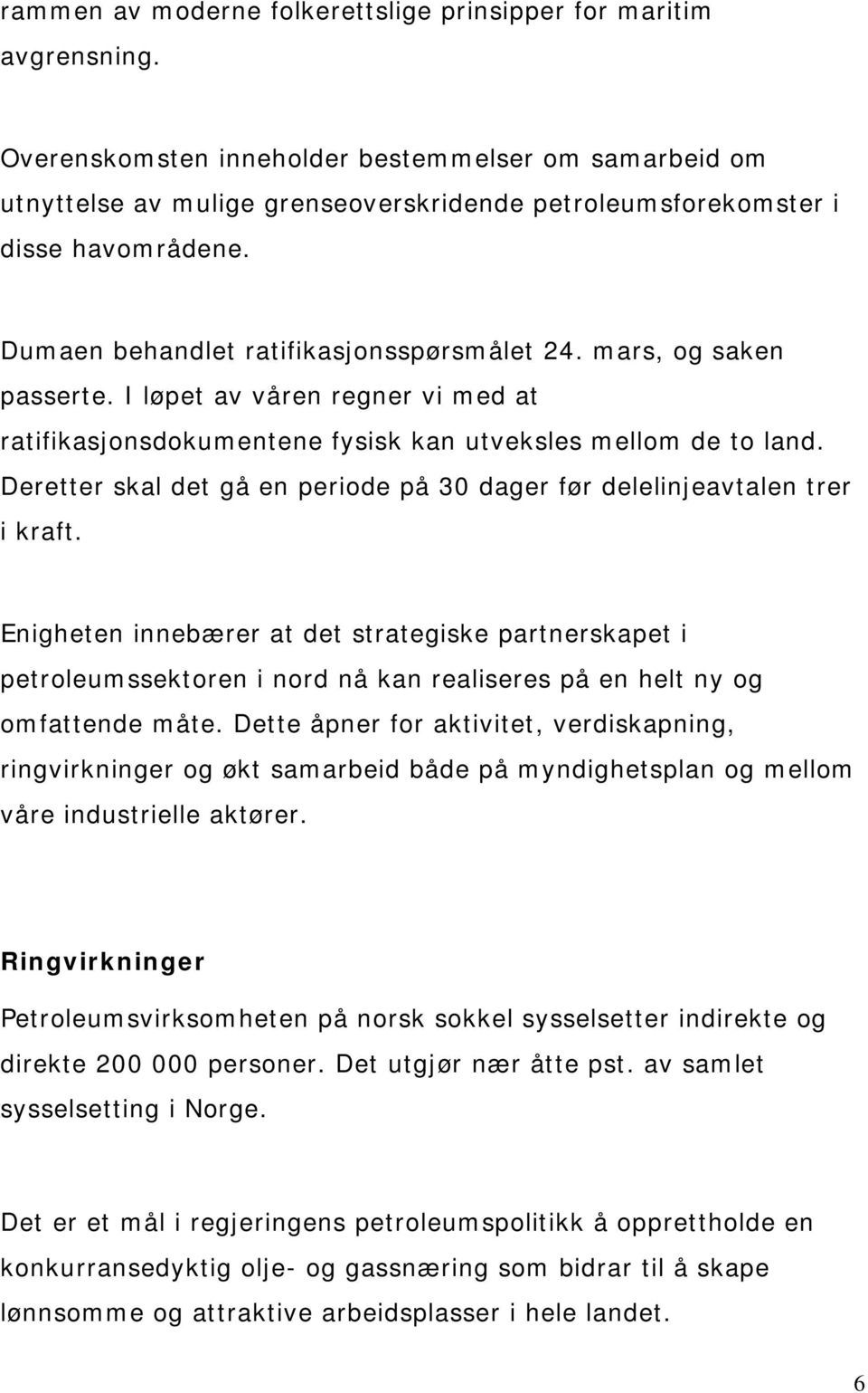 mars, og saken passerte. I løpet av våren regner vi med at ratifikasjonsdokumentene fysisk kan utveksles mellom de to land.