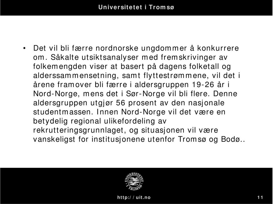 flyttestrømmene, vil det i årene framover bli færre i aldersgruppen 19-26 år i Nord-Norge, mens det i Sør-Norge vil bli flere.