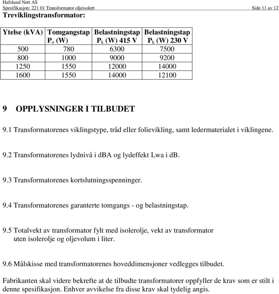 9.3 Transformatorenes kortslutningsspenninger. 9.4 Transformatorenes garanterte tomgangs - og belastningstap. 9.5 Totalvekt av transformator fylt med isolerolje, vekt av transformator uten isolerolje og oljevolum i liter.