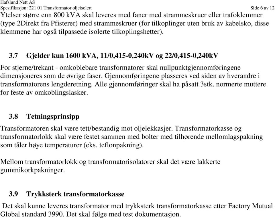 7 Gjelder kun 1600 kva, 11/0,415-0,240kV og 22/0,415-0,240kV For stjerne/trekant - omkoblebare transformatorer skal nullpunktgjennomføringene dimensjoneres som de øvrige faser.