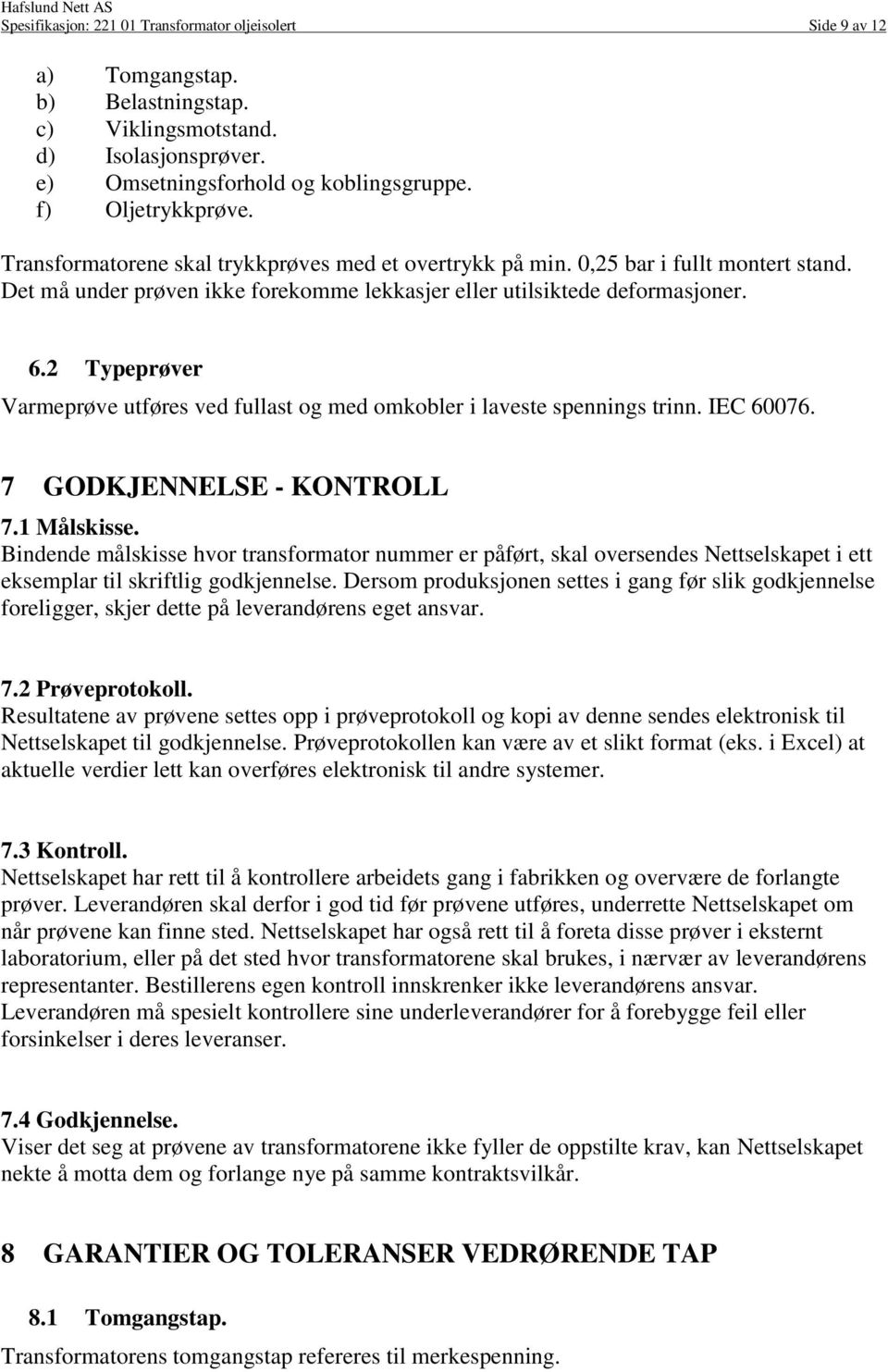 2 Typeprøver Varmeprøve utføres ved fullast og med omkobler i laveste spennings trinn. IEC 60076. 7 GODKJENNELSE - KONTROLL 7.1 Målskisse.