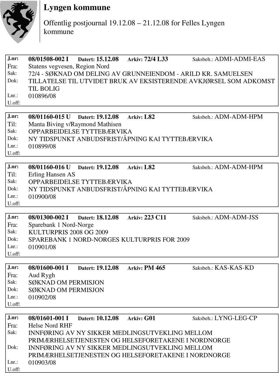 : ADM-ADM-HPM Til: Manta Biving v/raymond Mathisen Sak: OPPARBEIDELSE TYTTEBÆRVIKA Dok: NY TIDSPUNKT ANBUDSFRIST/ÅPNING KAI TYTTEBÆRVIKA Lnr.: 010899/08 J.nr: 08/01160-016 U Datert: 19.12.