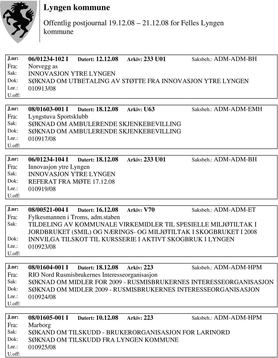 : ADM-ADM-EMH Fra: Lyngstuva Sportsklubb Sak: SØKNAD OM AMBULERENDE SKJENKEBEVILLING Dok: SØKNAD OM AMBULERENDE SKJENKEBEVILLING Lnr.: 010917/08 J.nr: 06/01234-104 I Datert: 18.12.08 Arkiv: 233 U01 Saksbeh.