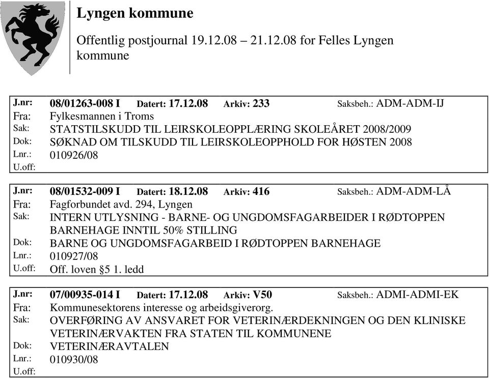 nr: 08/01532-009 I Datert: 18.12.08 Arkiv: 416 Saksbeh.: ADM-ADM-LÅ Fra: Fagforbundet avd.