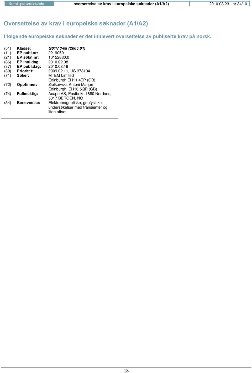 (51) Klasse: G01V 3/08 (2006.01) (11) EP publ.nr: 2219050 (21) EP søkn.nr: 10152880.0 (86) EP innl.dag: 2010.02.08 (87) EP publ.dag: 2010.08.18 (30) Prioritet: 2009.