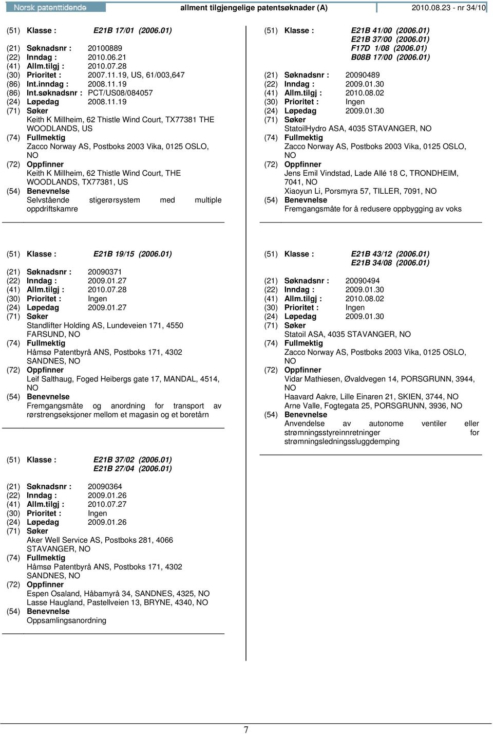 Postboks 2003 Vika, 0125 OSLO, Keith K Millheim, 62 Thistle Wind Court, THE WOODLANDS, TX77381, US Selvstående stigerørsystem med multiple oppdriftskamre (51) Klasse : E21B 41/00 (2006.