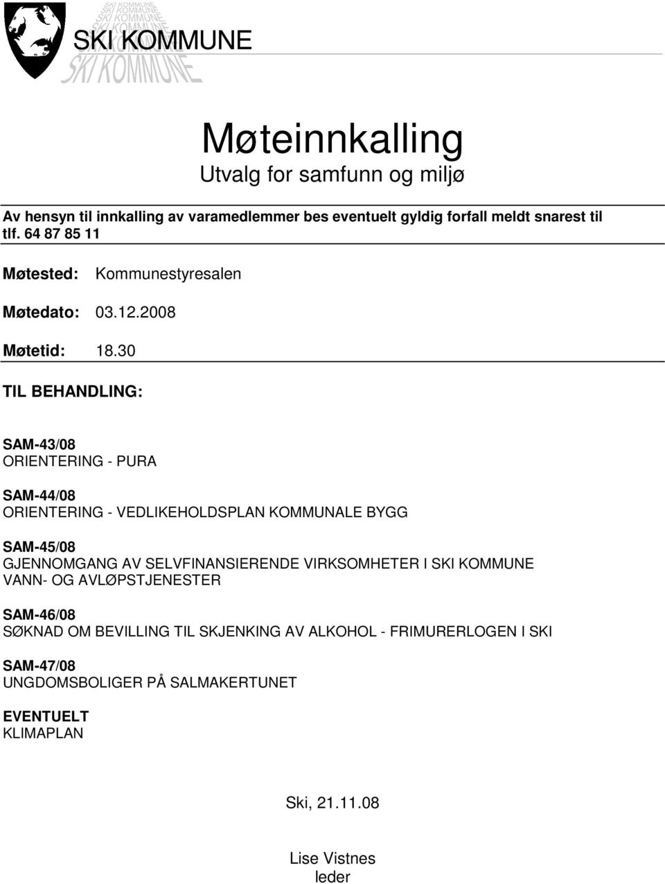 30 TIL BEHANDLING: SAM-43/08 ORIENTERING - PURA SAM-44/08 ORIENTERING - VEDLIKEHOLDSPLAN KOMMUNALE BYGG SAM-45/08 GJENNOMGANG AV