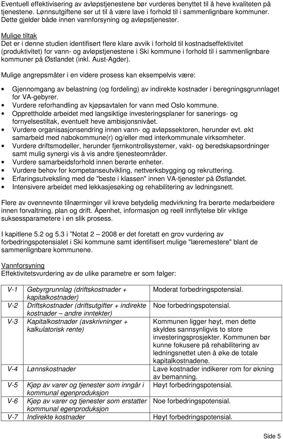 Mulige tiltak Det er i denne studien identifisert flere klare avvik i forhold til kostnadseffektivitet (produktivitet) for vann- og avløpstjenestene i Ski kommune i forhold til i sammenlignbare