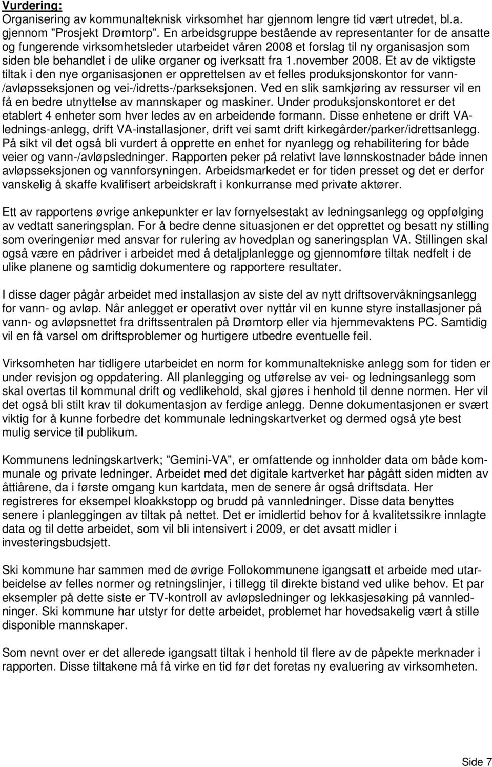 fra 1.november 2008. Et av de viktigste tiltak i den nye organisasjonen er opprettelsen av et felles produksjonskontor for vann- /avløpsseksjonen og vei-/idretts-/parkseksjonen.