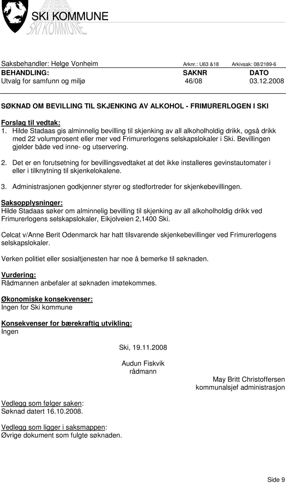 Hilde Stadaas gis alminnelig bevilling til skjenking av all alkoholholdig drikk, også drikk med 22 volumprosent eller mer ved Frimurerlogens selskapslokaler i Ski.