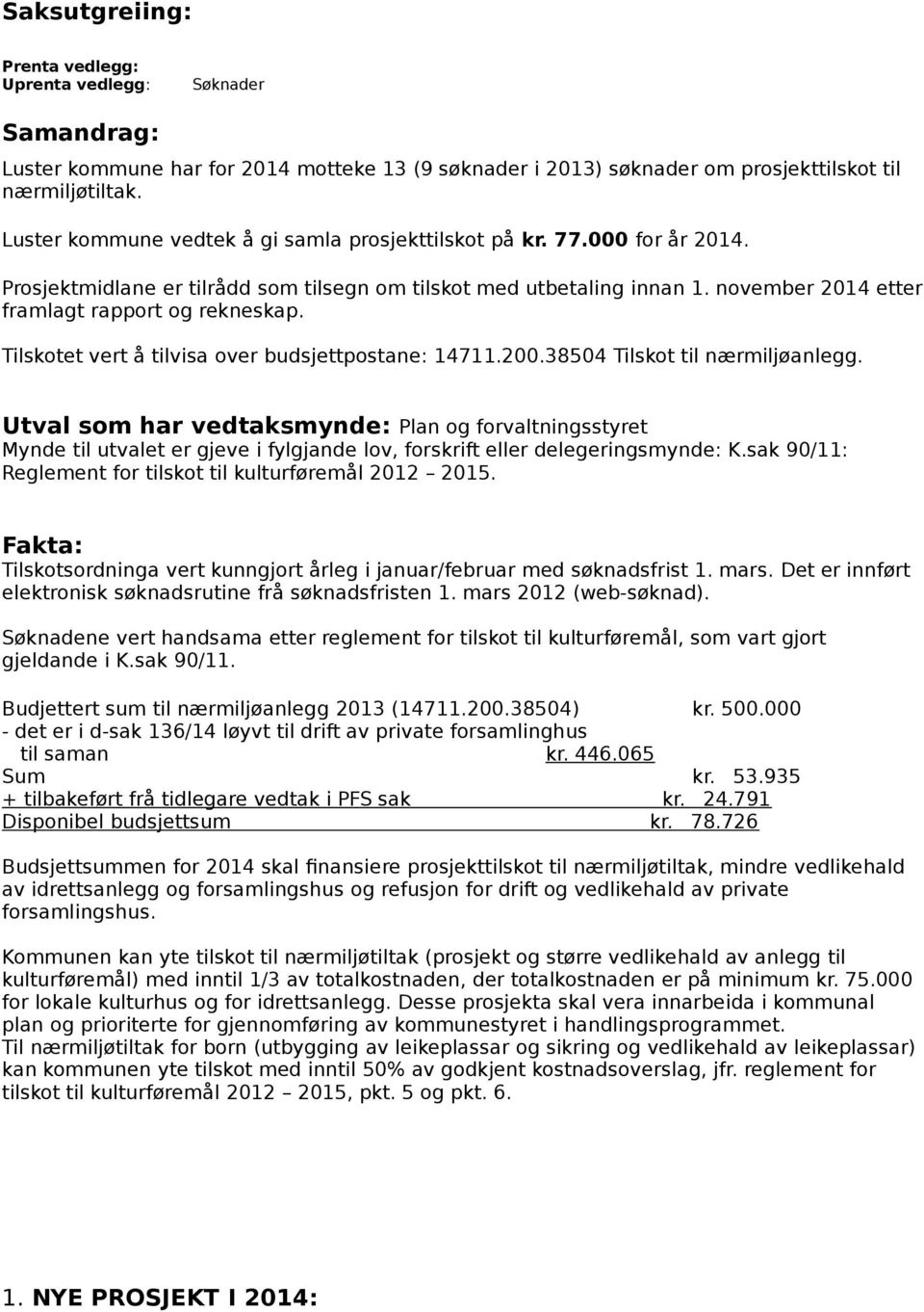 Tilskotet vert å tilvisa over budsjettpostane: 14711.200.38504 Tilskot til nærmiljøanlegg.