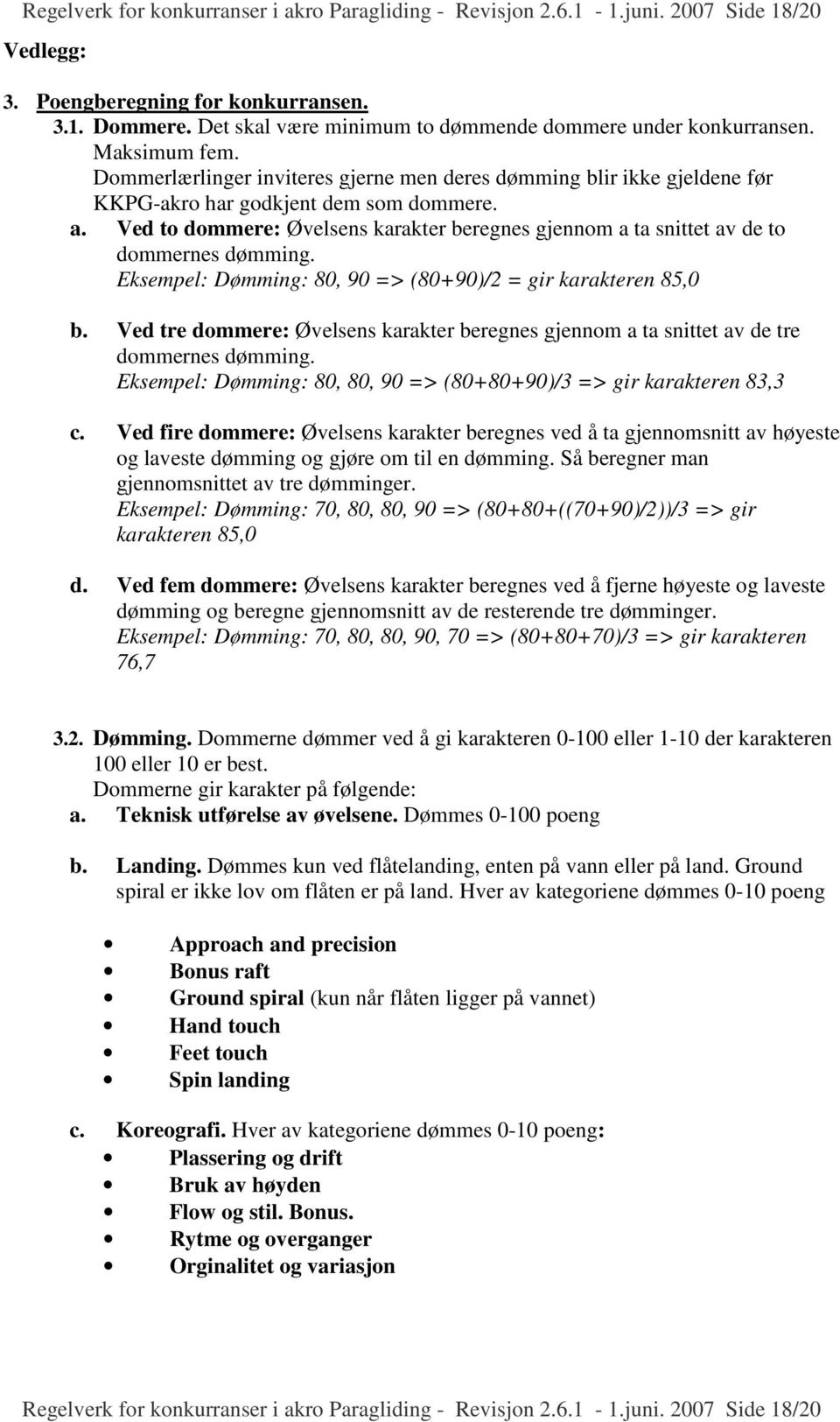 Ved to dommere: Øvelsens karakter beregnes gjennom a ta snittet av de to dommernes dømming. Eksempel: Dømming: 80, 90 => (80+90)/2 = gir karakteren 85,0 b.