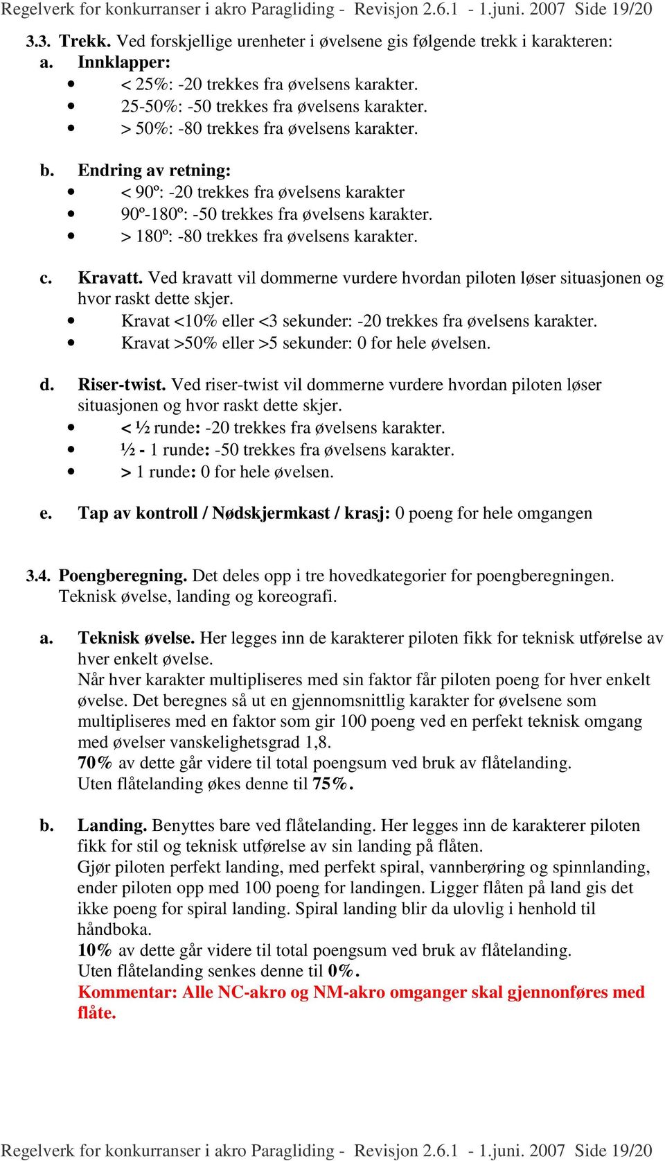 Endring av retning: < 90º: -20 trekkes fra øvelsens karakter 90º-180º: -50 trekkes fra øvelsens karakter. > 180º: -80 trekkes fra øvelsens karakter. c. Kravatt.