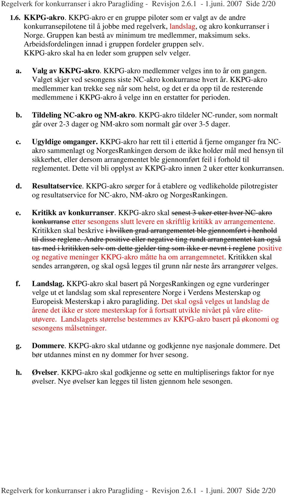 Gruppen kan bestå av minimum tre medlemmer, maksimum seks. Arbeidsfordelingen innad i gruppen fordeler gruppen selv. KKPG-akro skal ha en leder som gruppen selv velger. a. Valg av KKPG-akro.