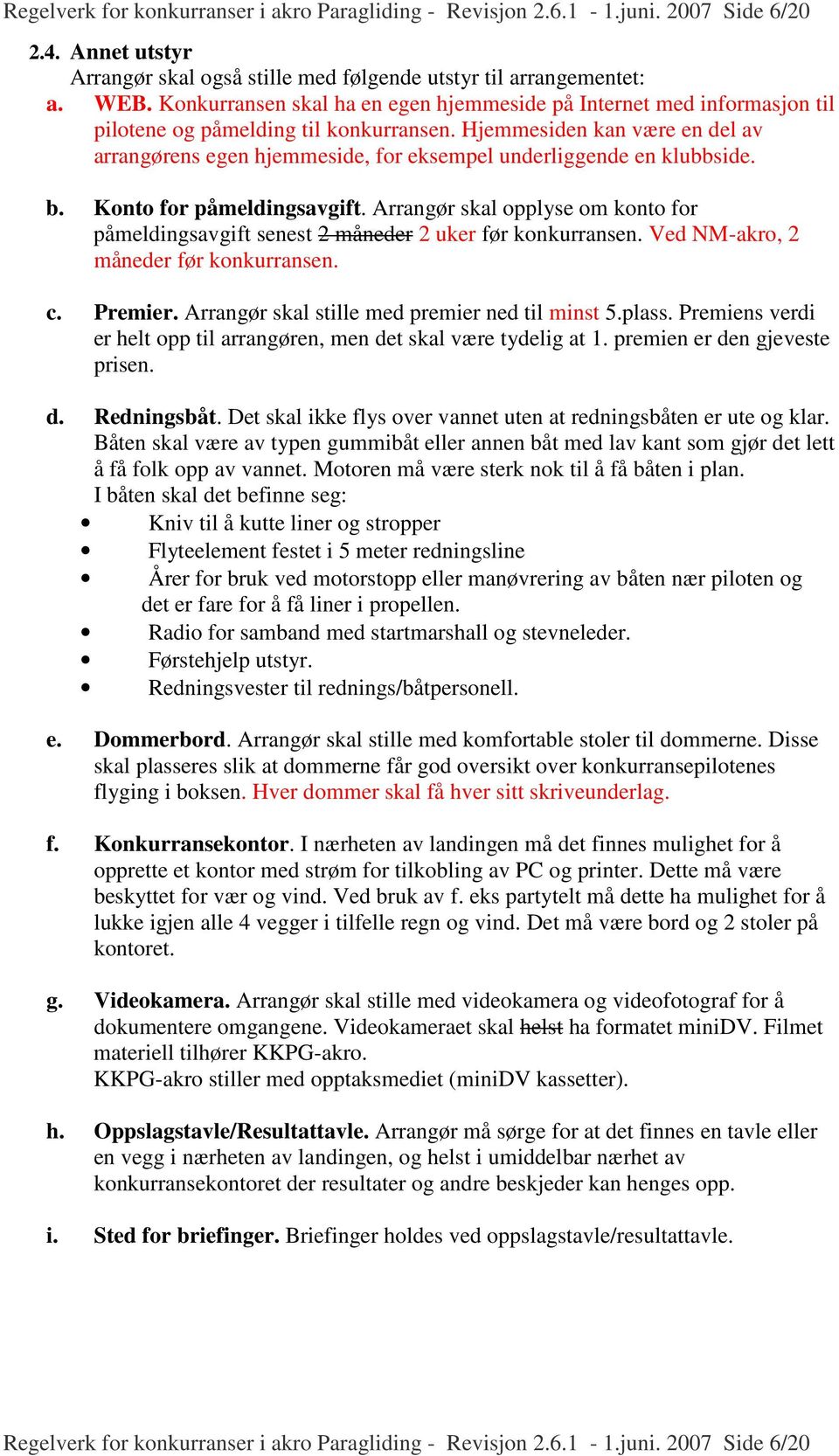 Hjemmesiden kan være en del av arrangørens egen hjemmeside, for eksempel underliggende en klubbside. b. Konto for påmeldingsavgift.