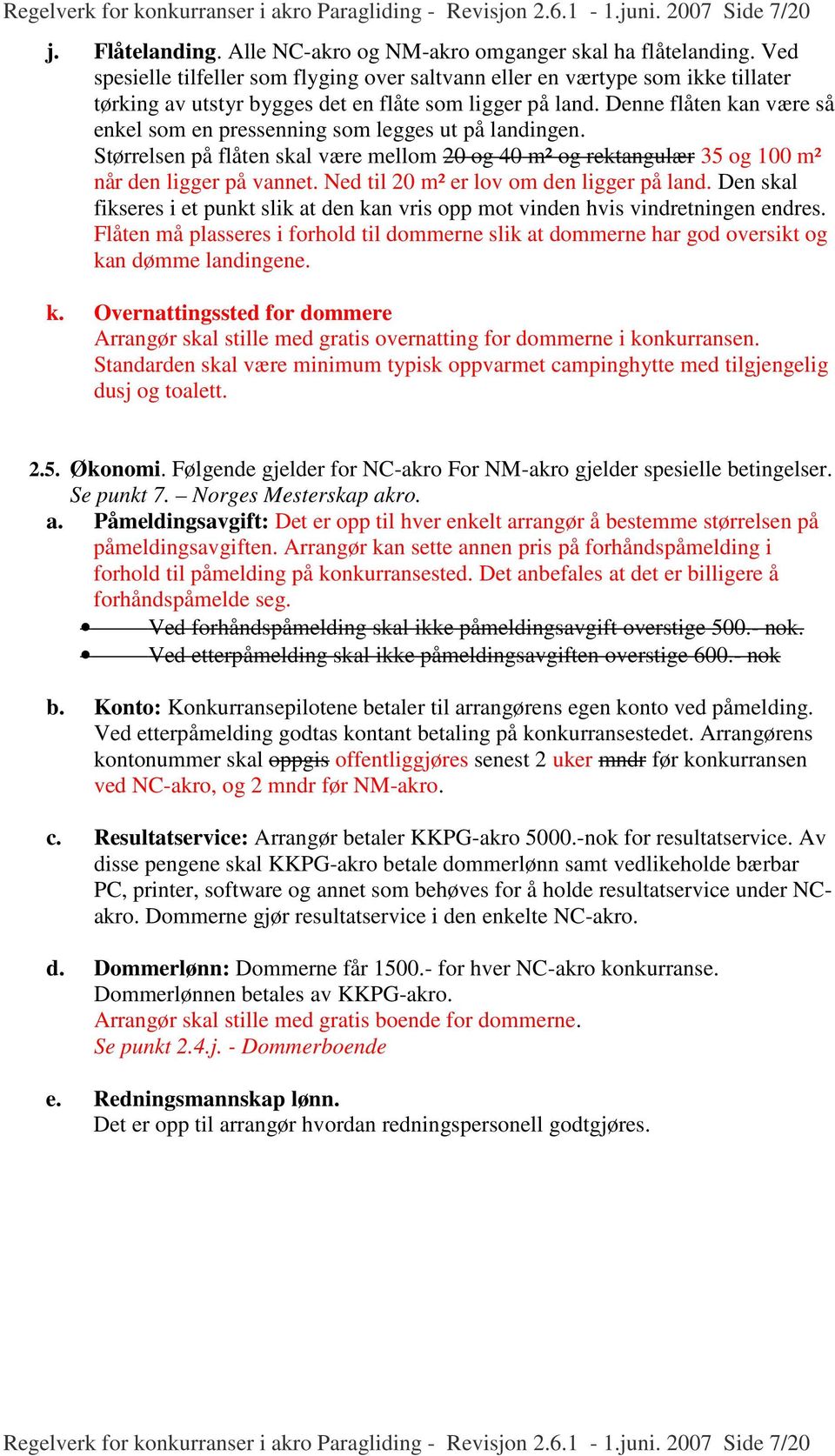 Denne flåten kan være så enkel som en pressenning som legges ut på landingen. Størrelsen på flåten skal være mellom 20 og 40 m² og rektangulær 35 og 100 m² når den ligger på vannet.