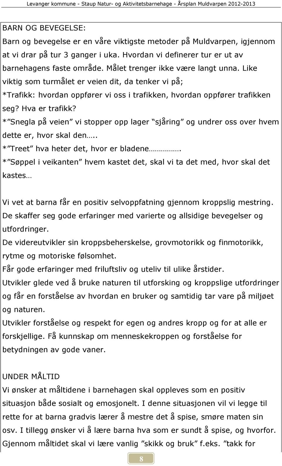 * Snegla på veien vi stopper opp lager sjåring og undrer oss over hvem dette er, hvor skal den.. * Treet hva heter det, hvor er bladene.