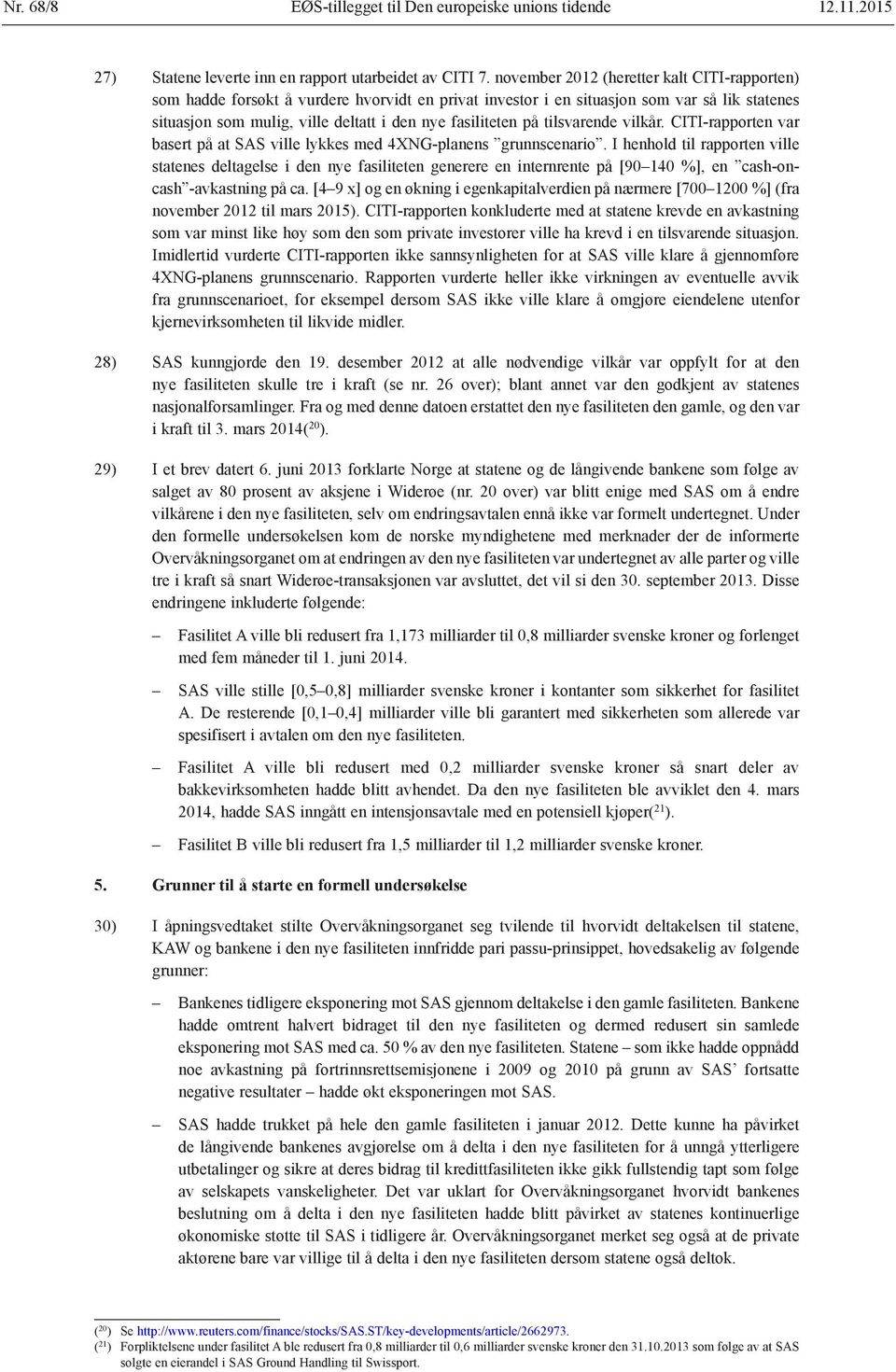 tilsvarende vilkår. CITI-rapporten var basert på at SAS ville lykkes med 4XNG-planens grunnscenario.