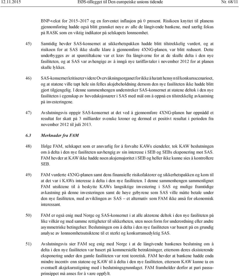 45) Samtidig hevder SAS-konsernet at sikkerhetspakken hadde blitt tilstrekkelig vurdert, og at risikoen for at SAS ikke skulle klare å gjennomføre 4XNG-planen, var blitt redusert.