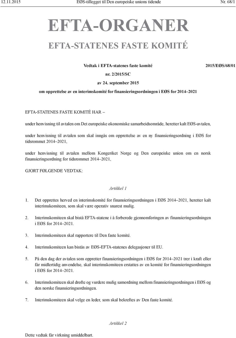 samarbeidsområde, heretter kalt EØS-avtalen, under henvisning til avtalen som skal inngås om opprettelse av en ny finansieringsordning i EØS for tidsrommet 2014 2021, under henvisning til avtalen