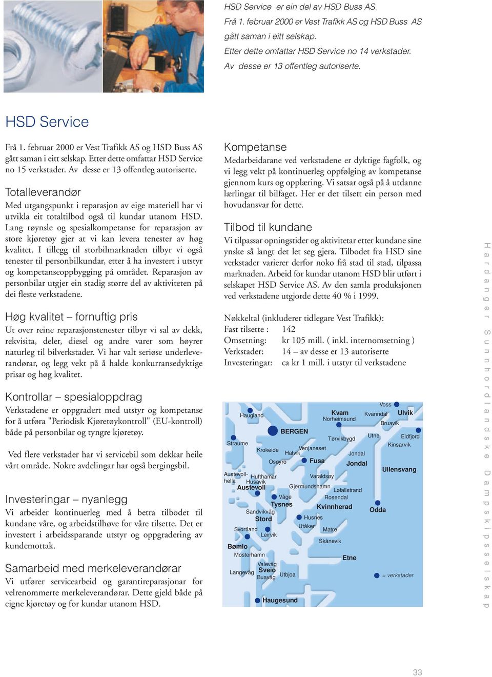 Av desse er 13 offentleg autoriserte. Totalleverandør Med utgangspunkt i reparasjon av eige materiell har vi utvikla eit totaltilbod også til kundar utanom HSD.