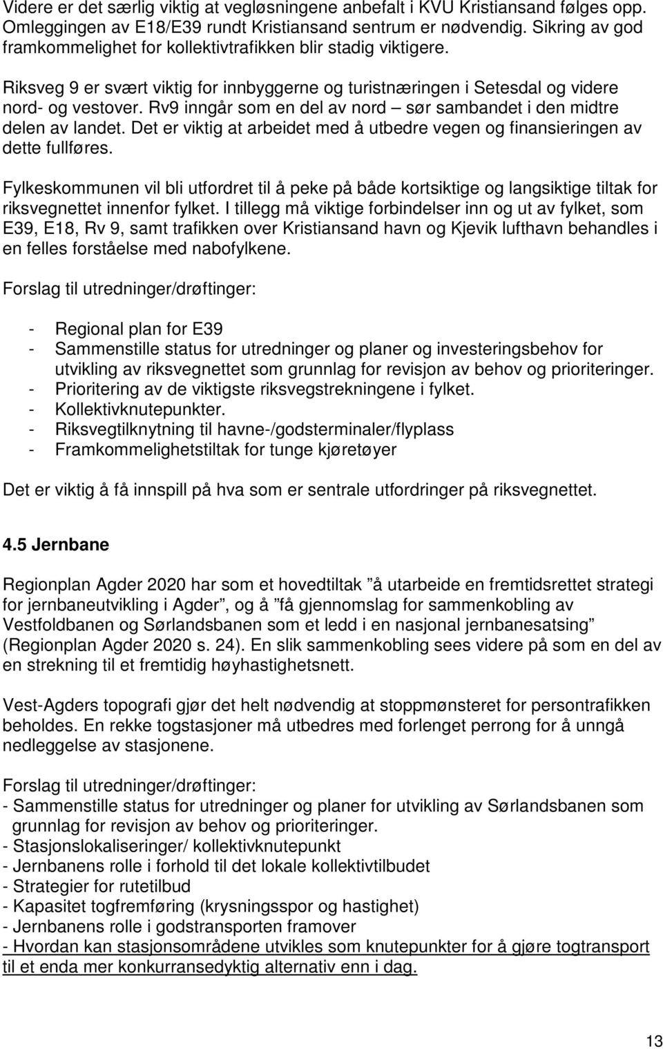 Rv9 inngår som en del av nord sør sambandet i den midtre delen av landet. Det er viktig at arbeidet med å utbedre vegen og finansieringen av dette fullføres.