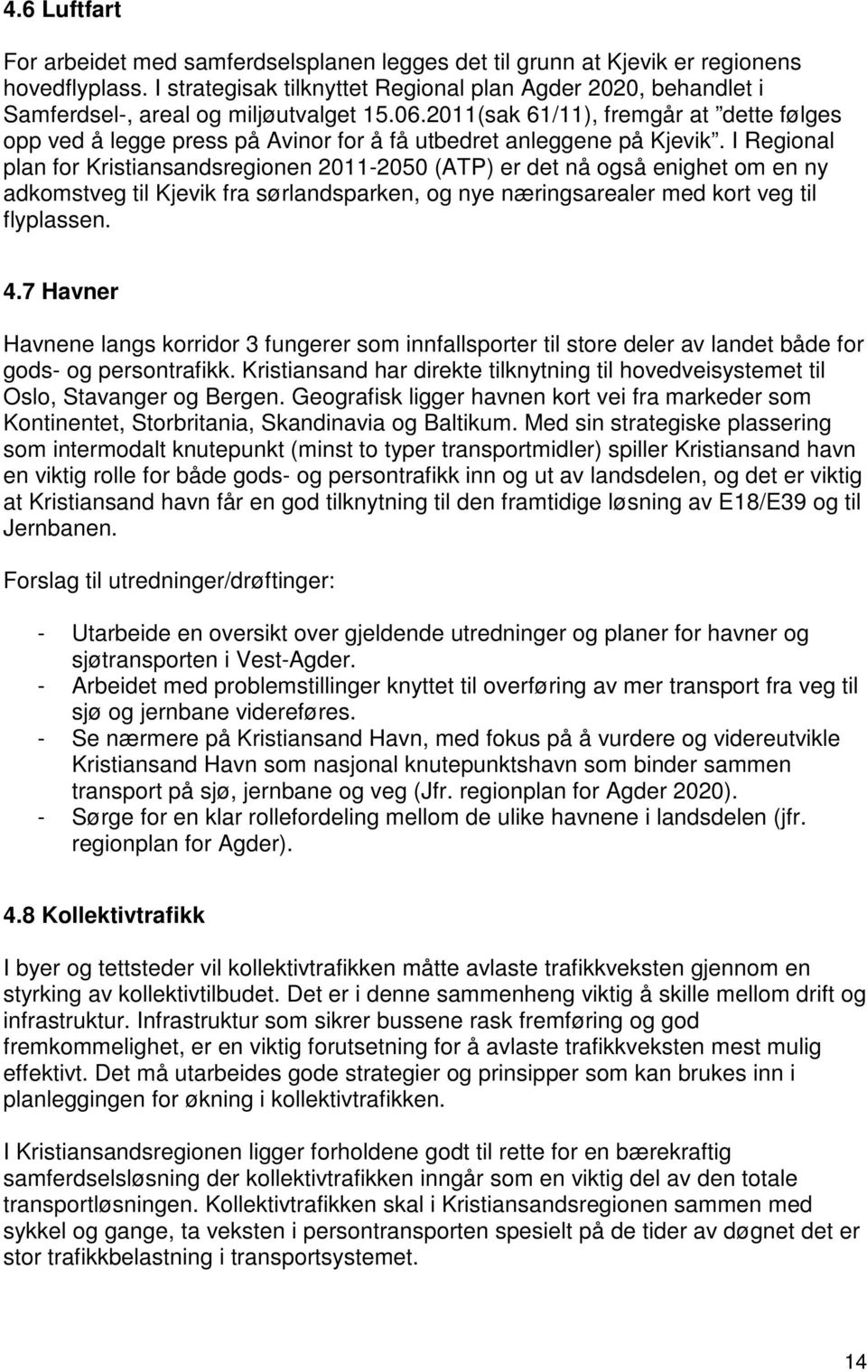 2011(sak 61/11), fremgår at dette følges opp ved å legge press på Avinor for å få utbedret anleggene på Kjevik.