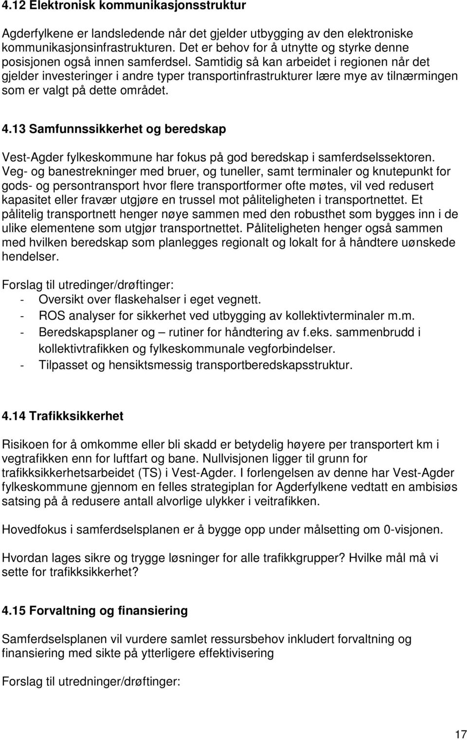 Samtidig så kan arbeidet i regionen når det gjelder investeringer i andre typer transportinfrastrukturer lære mye av tilnærmingen som er valgt på dette området. 4.