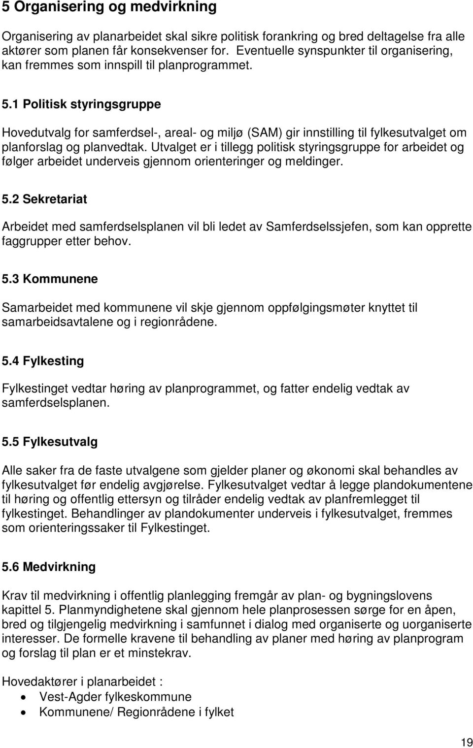 1 Politisk styringsgruppe Hovedutvalg for samferdsel-, areal- og miljø (SAM) gir innstilling til fylkesutvalget om planforslag og planvedtak.