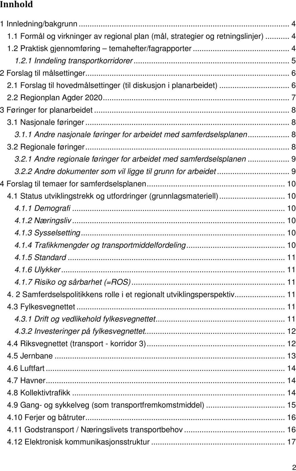 .. 8 3.2 Regionale føringer... 8 3.2.1 Andre regionale føringer for arbeidet med samferdselsplanen... 9 3.2.2 Andre dokumenter som vil ligge til grunn for arbeidet.