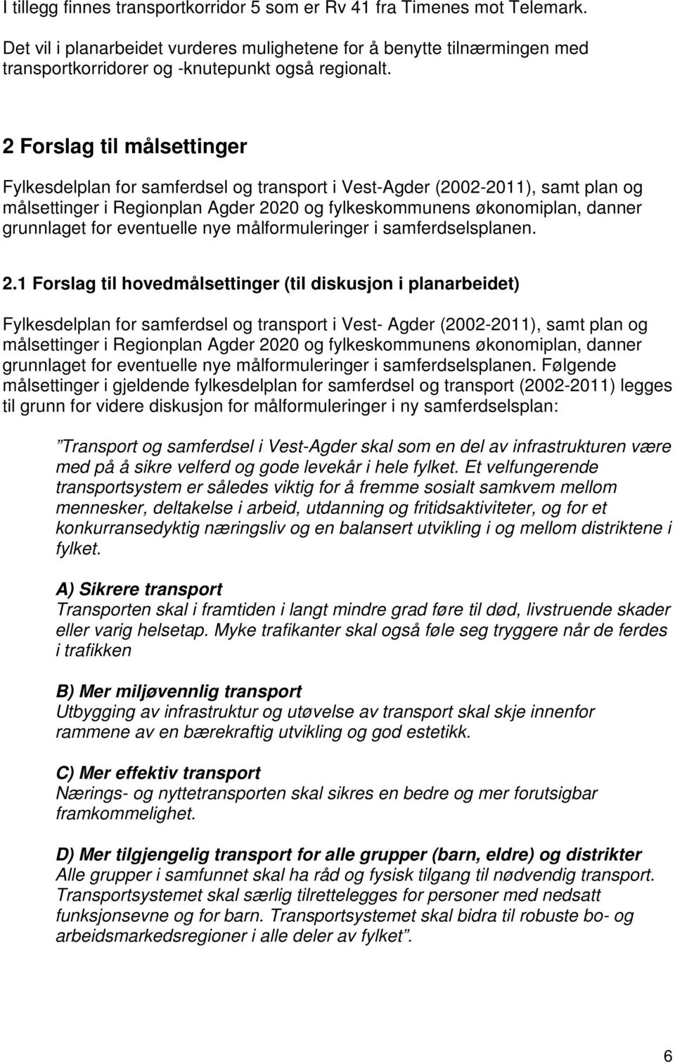 2 Forslag til målsettinger Fylkesdelplan for samferdsel og transport i Vest-Agder (2002-2011), samt plan og målsettinger i Regionplan Agder 2020 og fylkeskommunens økonomiplan, danner grunnlaget for