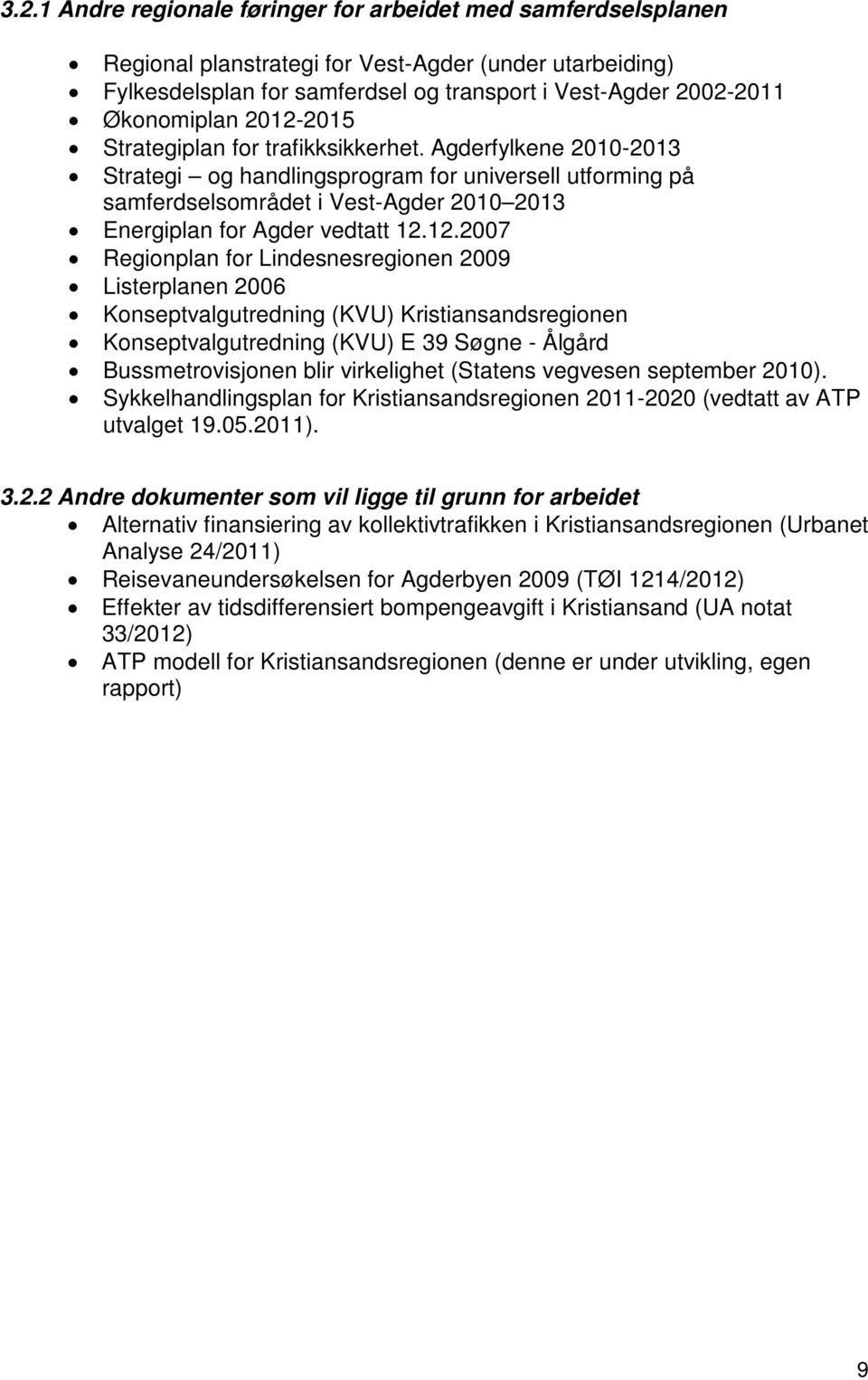 Agderfylkene 2010-2013 Strategi og handlingsprogram for universell utforming på samferdselsområdet i Vest-Agder 2010 2013 Energiplan for Agder vedtatt 12.